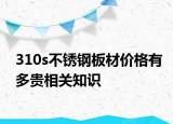 310s不銹鋼板材價格有多貴相關(guān)知識